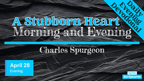 April 28 Evening Devotional | A Stubborn Heart | Morning and Evening by Charles Spurgeon