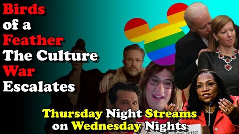 Birds of a Feather - CUlture War Escalates -- Thursday Night Streams on Wednesday NIghts