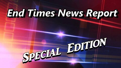 End Times News Report - Special Edition