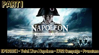 EPISODE 1 - Total War - Napoleon - 1792 Campaign - Prussians - Part 1 of 2