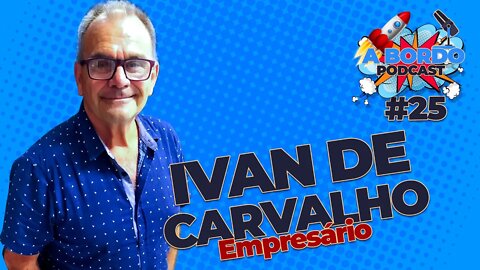 Ivan de Carvalho (Empresário) - A Bordo - PodCast #25