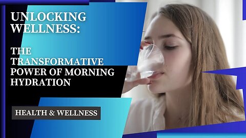 Unlocking Wellness: The Transformative Power of Morning Hydration