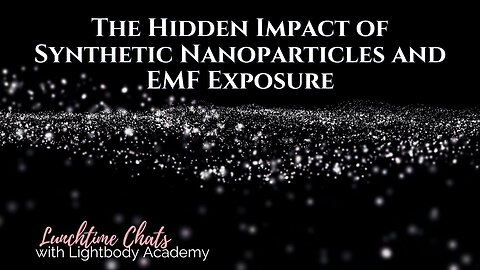 Lunchtime Chats episode 179: The Hidden Impact of Synthetic Nanoparticles and EMF Exposure