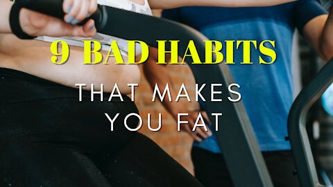 9 Bad Habits That Make You Fat