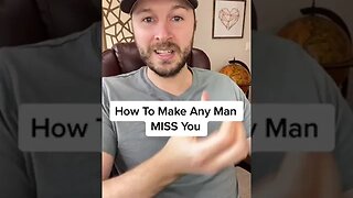 How To Make Any Man MISS You