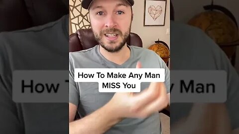 How To Make Any Man MISS You