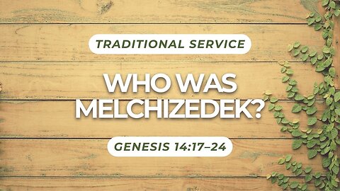 Who Was Melchizedek? — Genesis 14:17–24 (Traditional Worship)