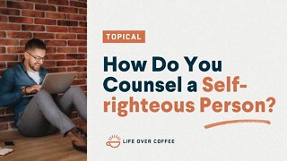 How Do You Counsel a Self-righteous Person?