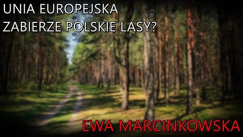 Unia Europejska zabierze polskie lasy? - Ewa Marcinkowska (29.04.2023)