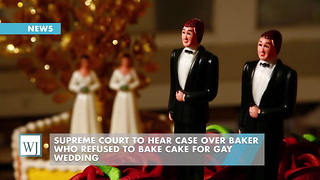 Supreme Court To Hear Case Over Baker Who Refused To Bake Cake For Gay Wedding