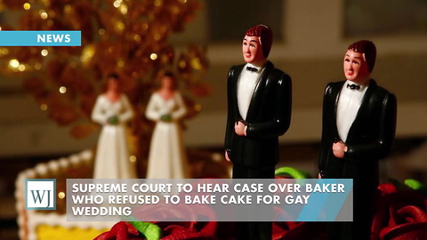 Supreme Court To Hear Case Over Baker Who Refused To Bake Cake For Gay Wedding