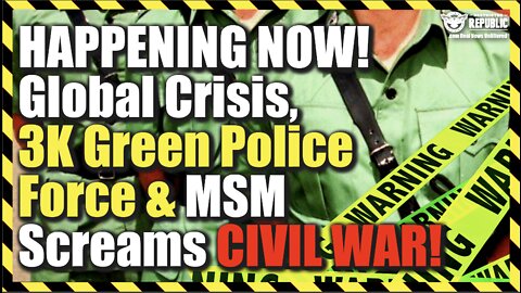 Happening NOW: Global Crisis, 3K Green Police Force & MSM Screams Civil War…