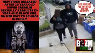 New video released after 20 y/o Super Gremlin Sexually Assaults 13 y/o Black Girl On Way to Class