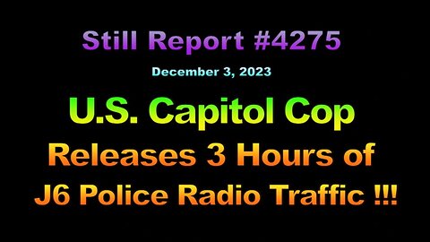 U.S. Capitol Cop Releases 3 Hours of J6 Radio Traffic !!!, 4275
