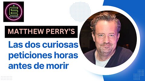 Matthew Perry Las dos curiosas peticiones horas antes de morir