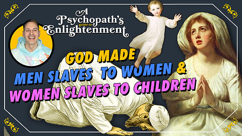 God Made Men Slaves To Women & Women Slaves To Children