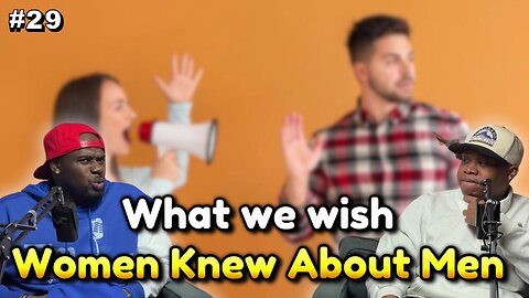 What We Wish Women Knew About Men