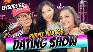 Purple Pill Pod Dating Show Episode 66