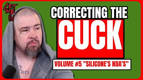 Correcting the Cuck: Volume #5 - “Silicone and His NDA’s”