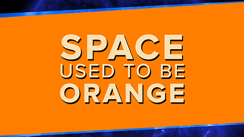 Space Used to Be Orange!!