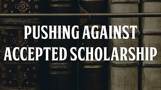 Pushing Against Accepted Scholarship