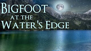 Bigfoot Encounter - At the Water's Edge