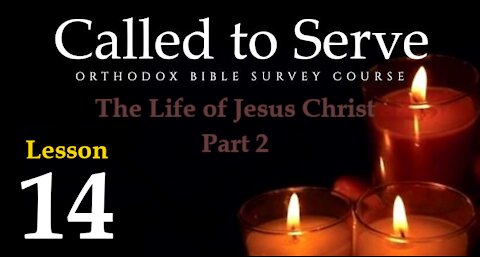 Called To Serve - Lesson 14 - The Life of Jesus Christ - Part 2