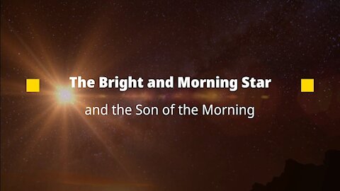 The Bright and Morning Star & the Son of the Morning: What's the Difference?