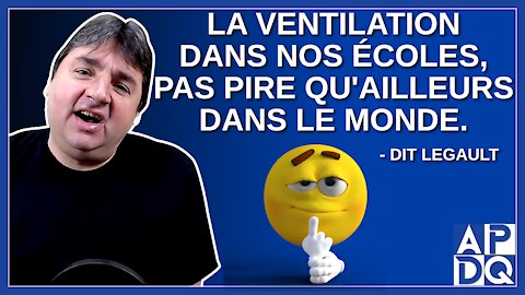 La ventilation dans nos écoles est pas pire qu'ailleurs dans le monde. Dit Legault