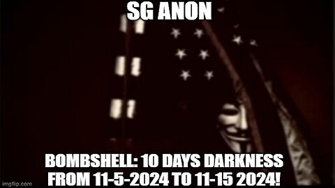 SG Anon: BOMBSHELL: 10 Days Darkness From 11-5-2024 To 11-15 2024! (Video)