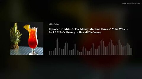 Episode 151 Mike & The Money Machine Cruisin’ Mike Who is Jack? Mike’s Goiung to Hawaii Die Young