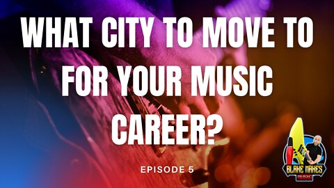 Episode 5 - What City to Move to for your Music Career