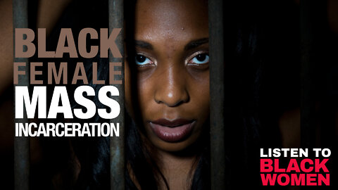 Why Are Black Women Being Left Out Of The Mass Incarceration Conversation? | Listen To Black Women