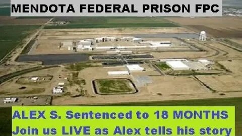 Mendota Federal Prison FPC = Join us live - Meet Alex S, who will serve 18 months there