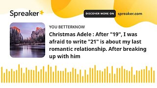 Christmas Adele : After "19", I was afraid to write "21" is about my last romantic relationship. Aft