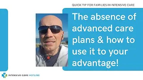 Quick tip for families in ICU: The absence of advanced care plans&how to use it to your advantage!