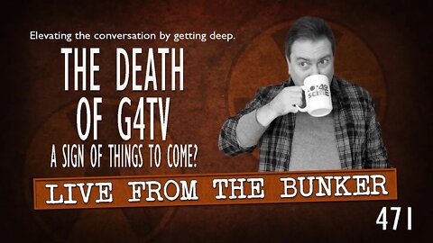 Live From the Bunker 471: The Death of G4TV