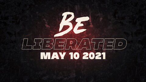 BE LIBERATED Broadcast | May 10 2021