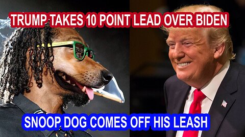 TRUMP TAKES 10 POINT LEAD OVER BIDEN SNOOP DOG COMES OFF HIS LEASH