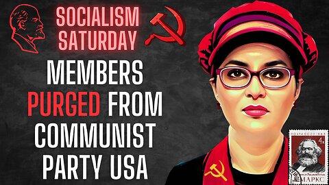 Socialism Saturday: LEFTIST DRAMA - members PURGED from Communist Party, start new party in response