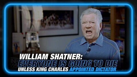 VIDEO: WILLIAM SHATNER 'EVERYONE IS GOING TO DIE' UNLESS KING CHARLES IS APPOINTED GLOBAL DICTATOR