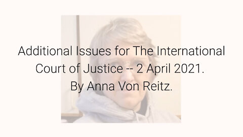 Additional Issues for The International Court of Justice -- 2 April 2021 By Anna Von Reitz