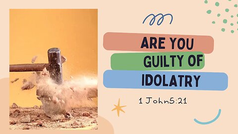 Are you guilty of idolatry?
