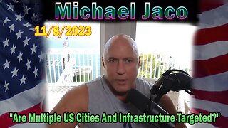 Michael Jaco HUGE Intel 11-08-23: "Are Multiple US Cities And Infrastructure Targeted?"