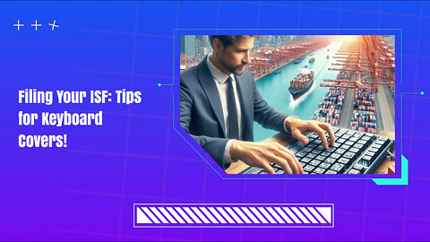 Mastering ISF Filing: Insider Tips for Importing Keyboard Covers