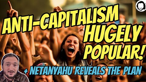 LIVE: Anti-Capitalist Views WAY More Popular Than Thought / Netanyahu Admits His Plan