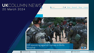 IDF Operating Against Hamas In Al-Shifa Hospital - UK Column News