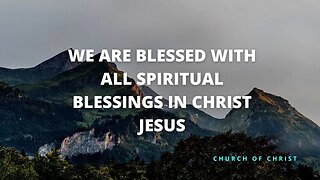 WE ARE BLESSED WITH ALL SPIRITUAL BLESSINGS IN CHRIST JESUS