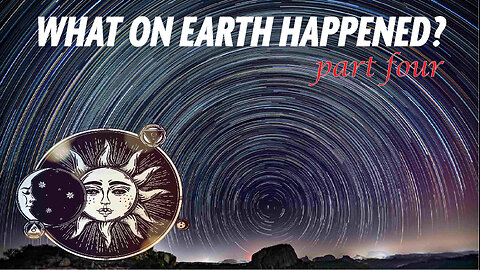 What On Earth Happened? - PART 4 - The Sun & The Moon