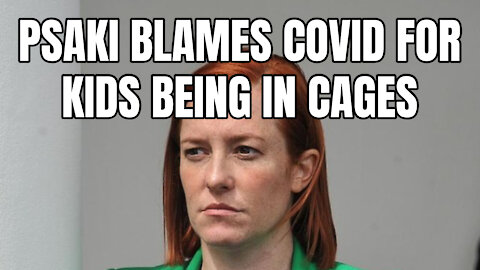 Psaki Blames Covid For Kids Being In Cages